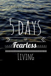 5 days of fearless living